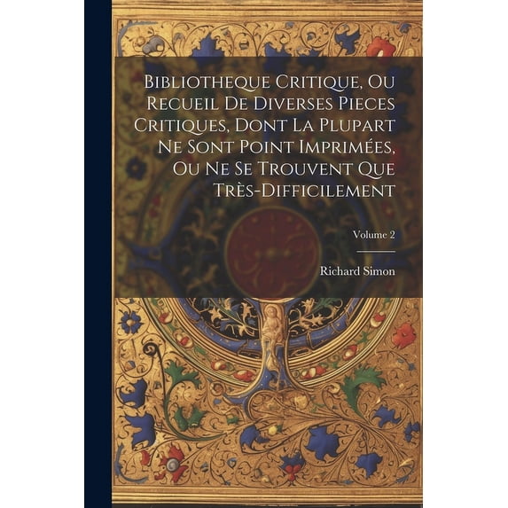 Bibliotheque Critique, Ou Recueil De Diverses Pieces Critiques, Dont La Plupart Ne Sont Point Imprimées, Ou Ne Se Trouvent Que Très-Difficilement; Volume 2 (Paperback)