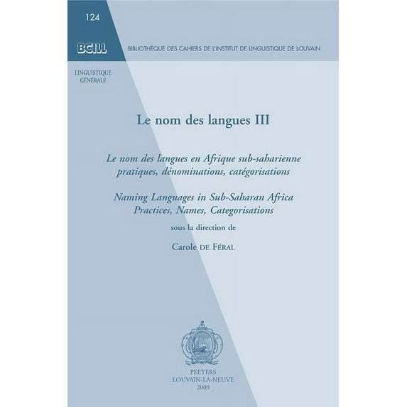 Bibliotheque Des Cahiers de Linguistique de Louvain (Bcll): Le Nom Des Langues III: Le Nom Des Langues En Afrique Sub-Saharienne: Pratiques, Denominations, Categorisations. Naming Languages in Sub-Sah