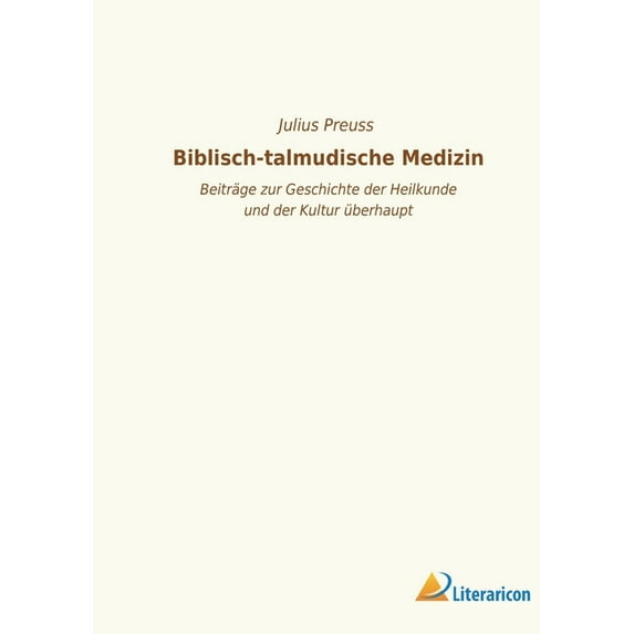 Biblisch-talmudische Medizin : Beiträge zur Geschichte der Heilkunde und der Kultur überhaupt. (Paperback)