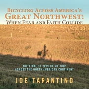 Bicycling Across America?s Great Northwest : The Final 31 Days of My Trip Across the North American Continent