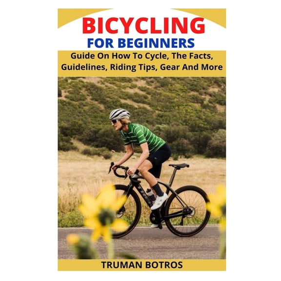 Bicycling for Beginners: Guide On How To Cycle, The Facts, Guidelines, Riding Tips, Gear And More