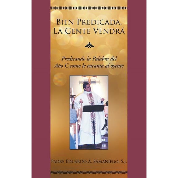 Bien Predicada, La Gente Vendr: Predicando La Palabra del Ao C Como Le Encanta Al Oyente