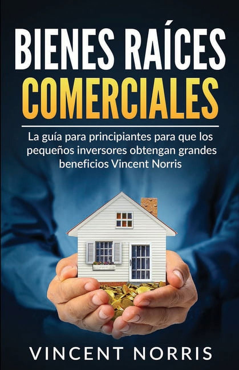 Bienes RaÃ­ces Comerciales: La GuÃ­a Para Principiantes Para Que Los PequeÃ±os Inversores Obtengan Grandes Beneficios, (Paperback)