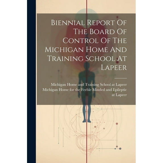 Biennial Report Of The Board Of Control Of The Michigan Home And Training School At Lapeer (Paperback)
