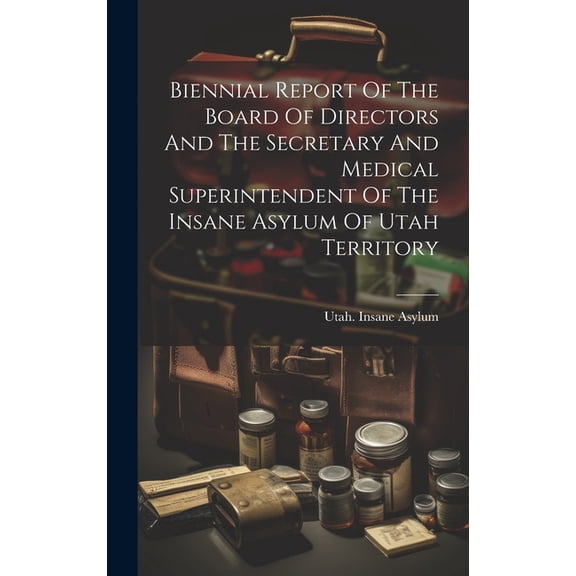 Biennial Report Of The Board Of Directors And The Secretary And Medical Superintendent Of The Insane Asylum Of Utah Territory (Hardcover)