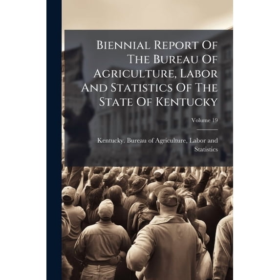 Biennial Report Of The Bureau Of Agriculture, Labor And Statistics Of The State Of Kentucky, (Paperback)