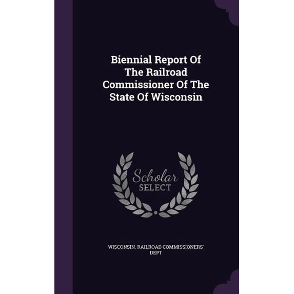 Biennial Report Of The Railroad Commissioner Of The State Of Wisconsin (Hardcover)
