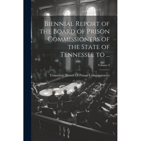 Biennial Report of the Board of Prison Commissioners of the State of Tennessee to ...; Volume 4 (Paperback)