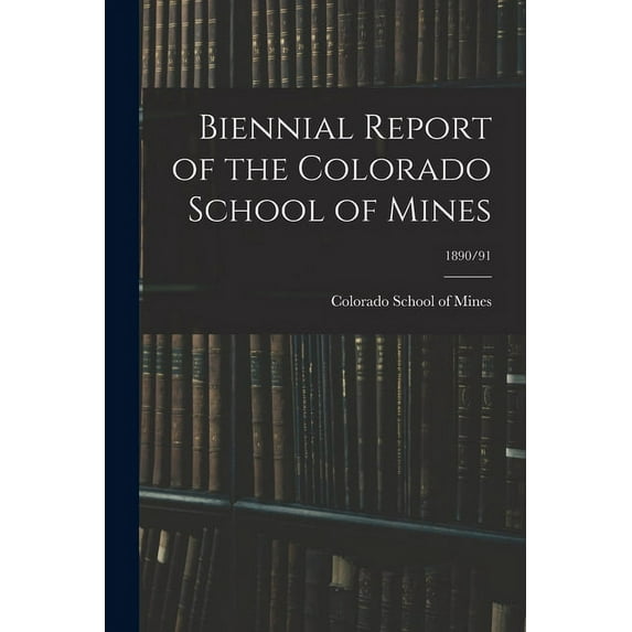Biennial Report of the Colorado School of Mines; 1890/91, (Paperback)