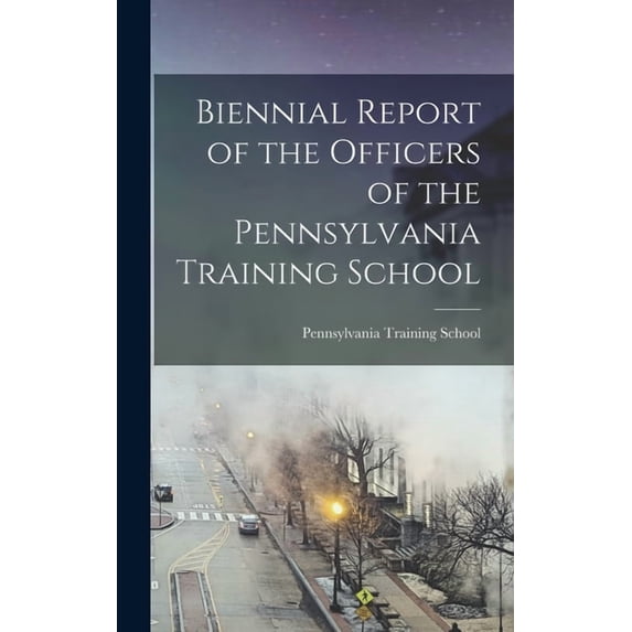 Biennial Report of the Officers of the Pennsylvania Training School, (Hardcover)