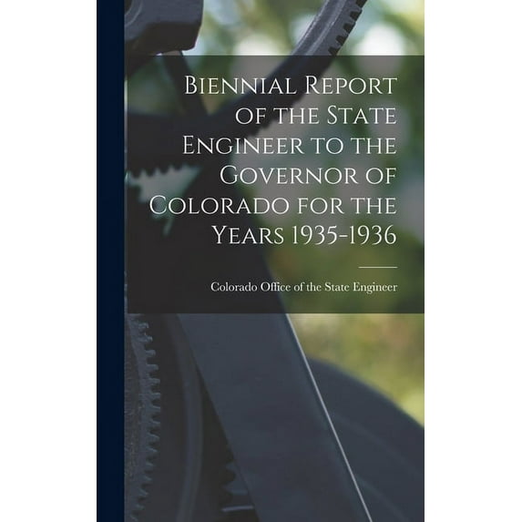 Biennial Report of the State Engineer to the Governor of Colorado for the Years 1935-1936, (Hardcover)
