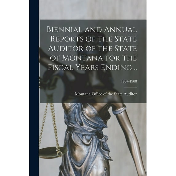 Biennial and Annual Reports of the State Auditor of the State of Montana for the Fiscal Years Ending .; 1907-1908 Paperback 1014394287 9781014394286 Montana Office of the State Auditor