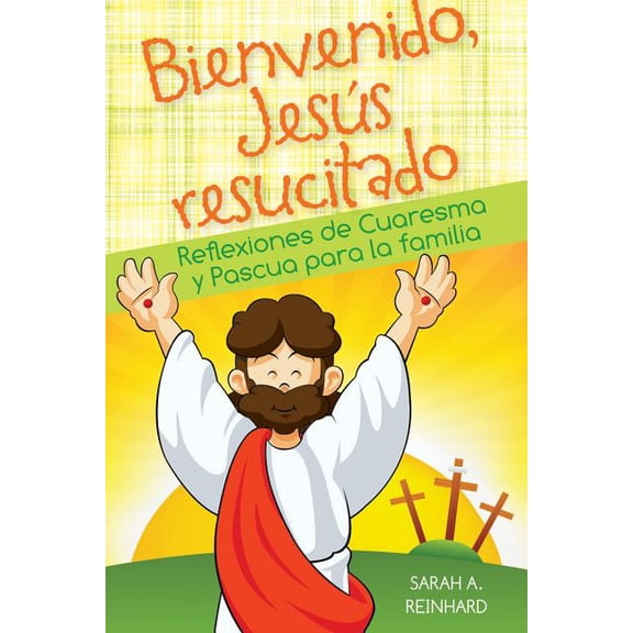 Bienvendio Jesus Resucitado: Reflexiones de Cuaresma Y Pascua Para La Familia, (Paperback)
