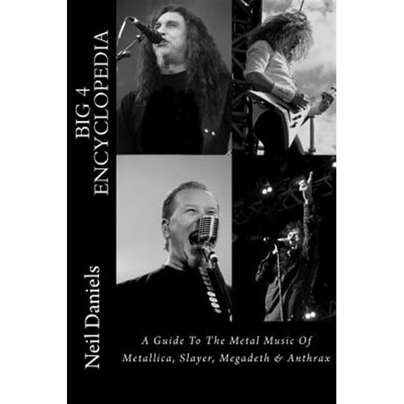 Big 4 Encyclopedia: A Guide To The Metal Music Of Metallica, Slayer, Megadeth & Anthrax (Paperback)