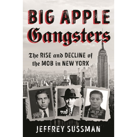 Big Apple Gangsters: The Rise and Decline of the Mob in New York, (Paperback)