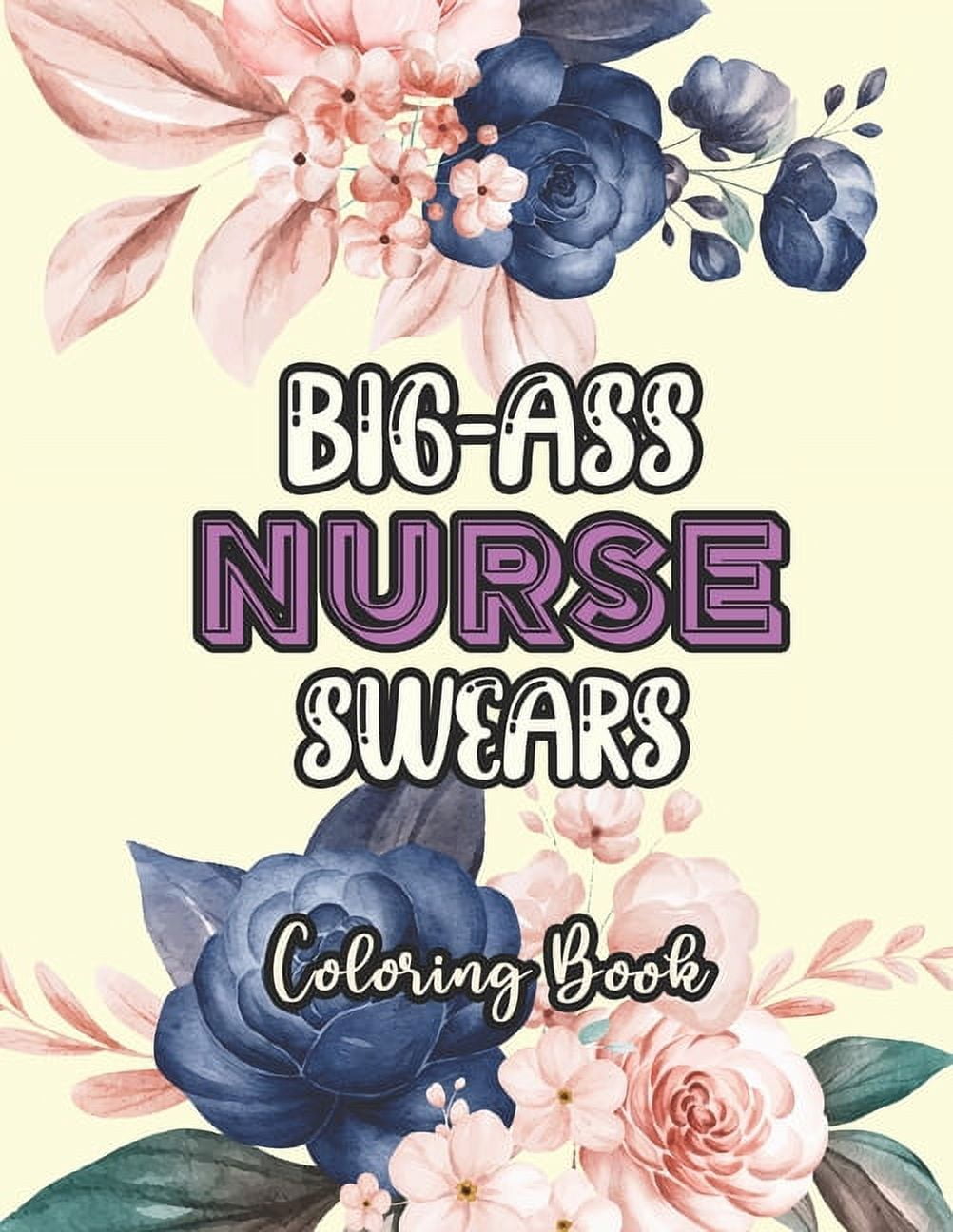 Big-Ass Nurse Swears Coloring Book: A Humorous Snarky & Unique Adult Coloring Book for Registered Nurses, Nurses Stress Relief and Mood Lifting book, Stress Relief and Mood Lifting Coloring book (Than