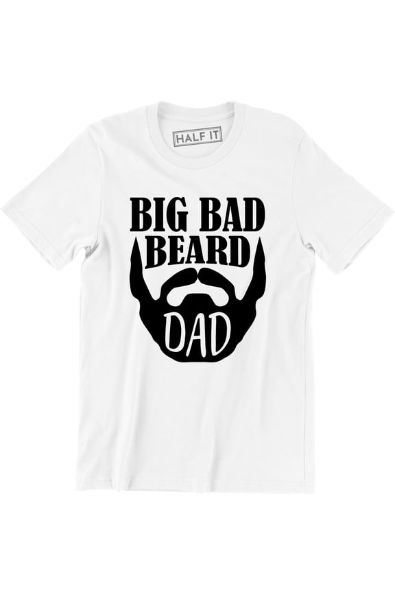 Big Bad Beard Dad - Fathers Day Daddy Mustache Men's Gift T-Shirt