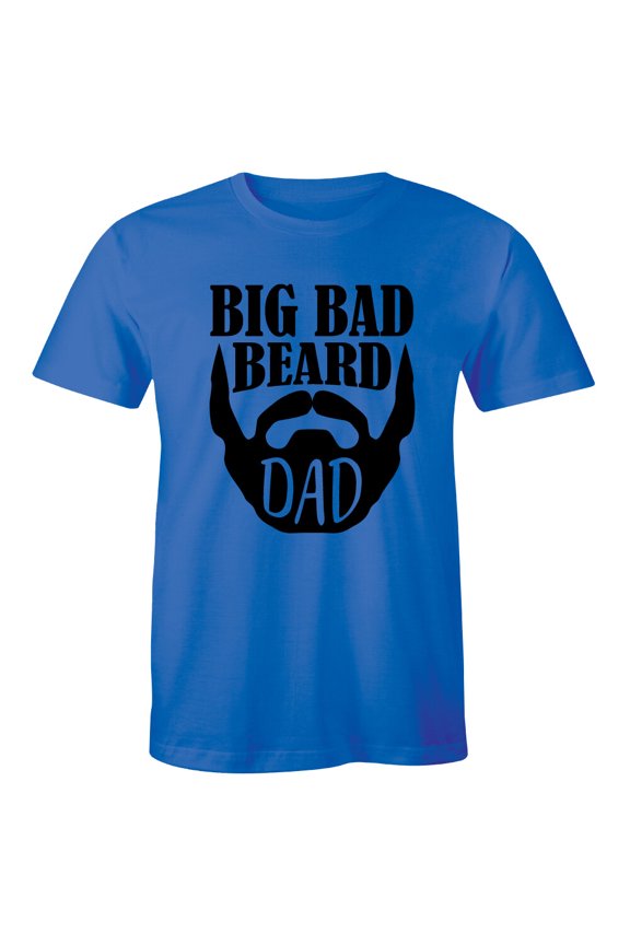 Big Bad Beard Dad - Shirt Daddy Mustache Men'S T-Shirt Tee All Size S-5XL