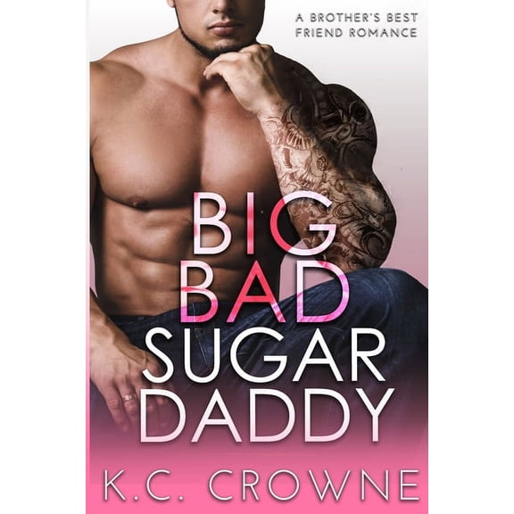 Big Bad Daddies Big Bad Sugar Daddy: A Brother's Best Friend Romance, (Paperback)