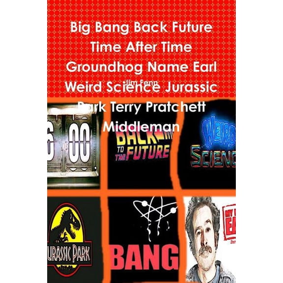 Big Bang Back Future Time After Time Groundhog Name Earl Weird Science Jurassic Park Terry Pratchett Middleman