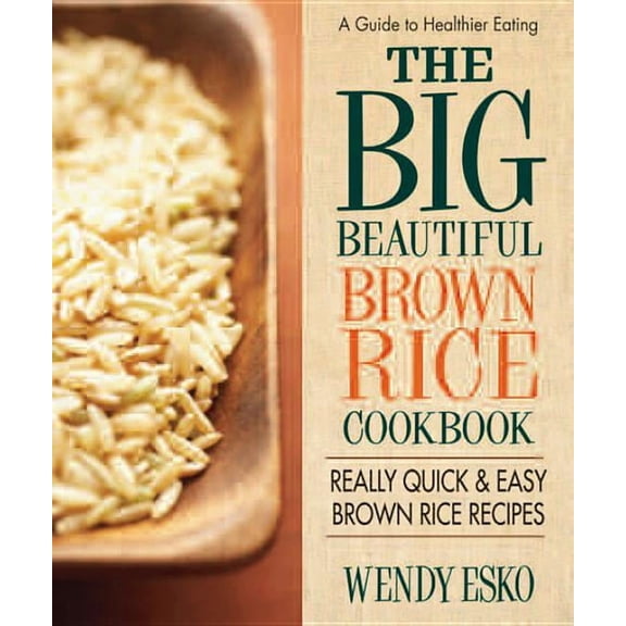 The Big Beautiful Brown Rice Cookbook : Really Quick & Easy Brown Rice Recipes (Paperback)