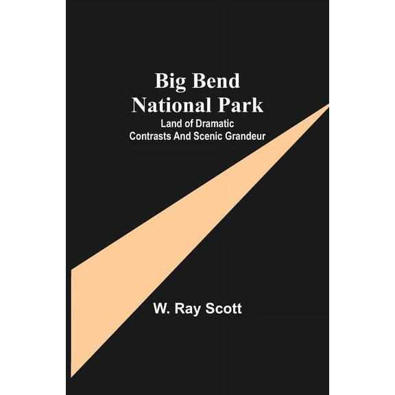 Big Bend National Park: Land Of Dramatic Contrasts And Scenic Grandeur, (Paperback)