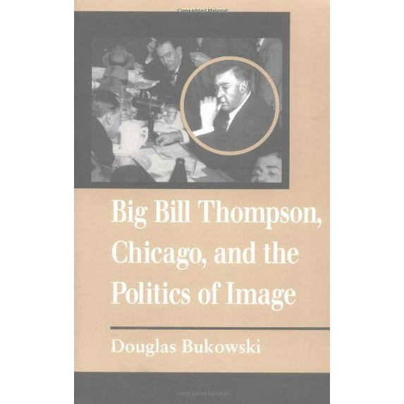 Pre-Owned Big Bill Thompson, Chicago, and the Politics of Image (Paperback) 9780252066689
