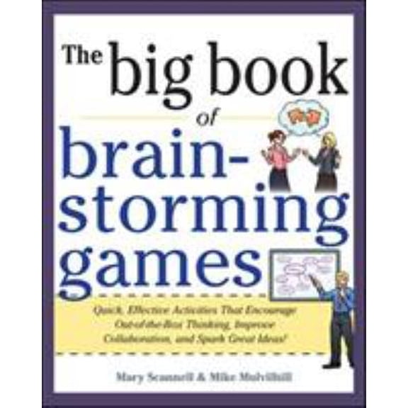 Pre-Owned Big Book of Brainstorming Games: Quick, Effective Activities That Encourage Out-Of-The-Box Thinking, Improve Collaboration, and Spark Great Ideas! (Paperback) 007179316X 9780071793162