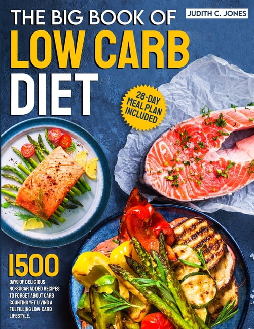 The Big Book Of Low Carb Diet : 1500 Days Of Delicious No-Sugar Added Recipes To Forget About Carb Counting Yet Living a Fulfilling Low-Carb Lifestyle. 28-Day Meal Plan Included