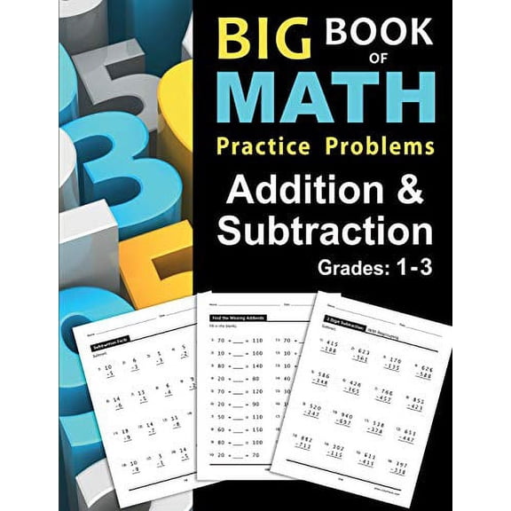Pre-Owned Big Book of Math Practice Problems Addition and Subtraction: Single Digit Facts / Drills, Double Digits, Triple Digits, Arithmetic With & Without Regrouping, Grades 1-3