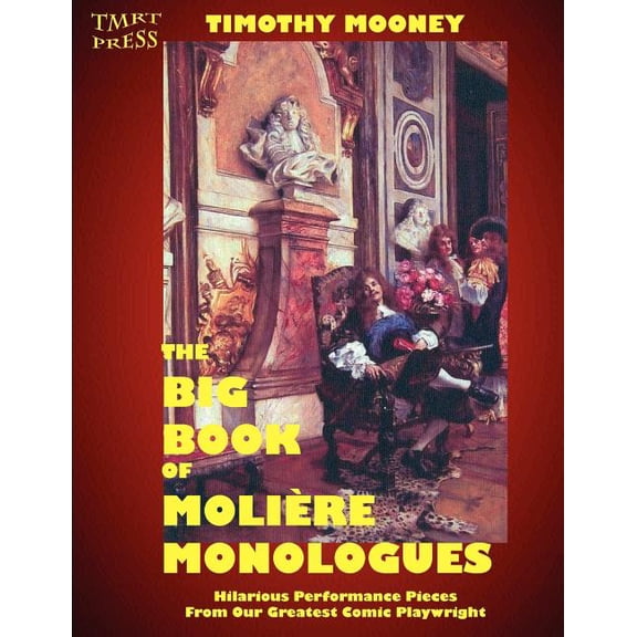 The Big Book of Moliere Monologues: Hilarious Performance Pieces From Our Greatest Comic Playwright (Paperback) by William Luce, Timothy Mooney