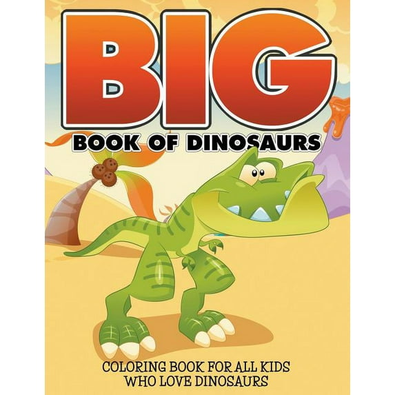 Big Book Of Dinosaurs: Coloring Book For All Kids Who Love Dinosaurs, (Paperback)