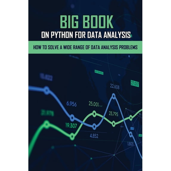 Big Book On Python For Data Analysis : How To Solve A Wide Range Of Data Analysis Problems: Advanced Python Books (Paperback)