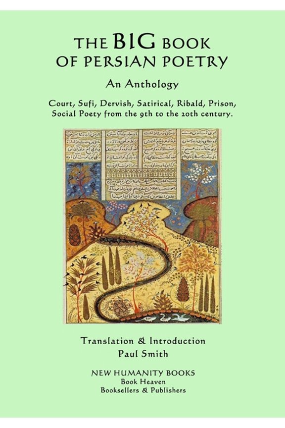 The Big Book of Persian Poetry: An Anthology: Court, Sufi, Dervish, Satirical, Ribald, Prison, (Paperback) by Paul Smith
