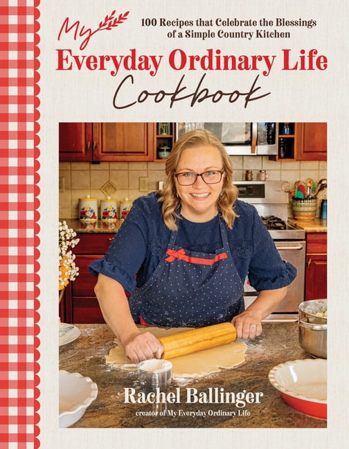 My Everyday Ordinary Life Cookbook: 100 Recipes That Celebrate the Blessings of a Simple Country Kitchen, (Hardcover)
