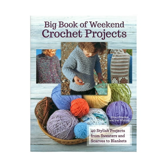 Big Book of Weekend Crochet Projects - 192 Pages and 40 Craft Projects - Learn to Make Sweaters, Scarves, Decorations, and More
