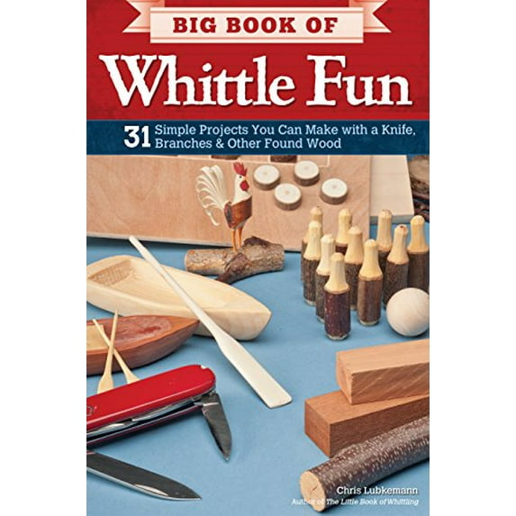Pre-Owned Big Book of Whittle Fun: 31 Simple Projects You Can Make with a Knife, Branches & Other Found Wood (Paperback) 1565235207 9781565235205