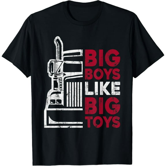 Big Boys Like Big Toys - Truck Driver Funny Trucking Trucker T-Shirt