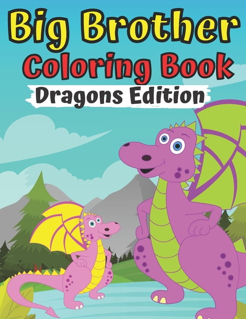 Big Brother Coloring Book Dragons Edition: For Toddlers 2-6 Ages I Am Going To Be A Big Brother Book Sweet Gift Idea From New Baby Jumbo Dragon Perfect Gift for Girl Boy With New Sibling For 2 3 4 Yea