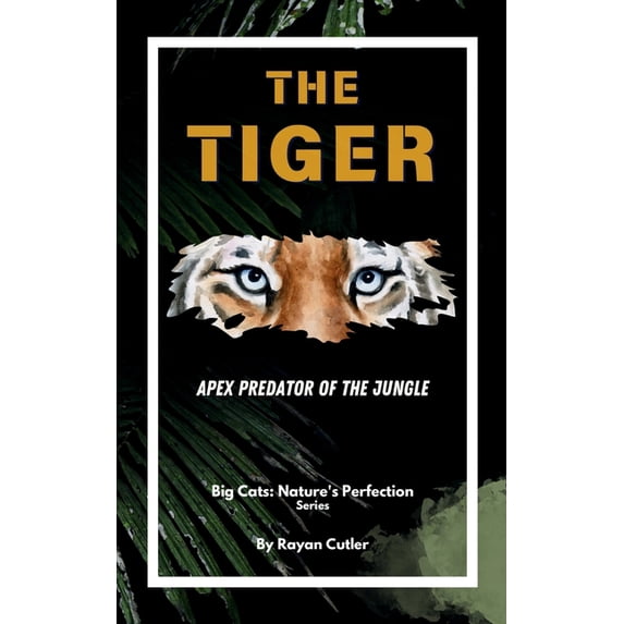Big Cats: Nature's Perfection The Tiger: Apex Predator of the Jungle ...