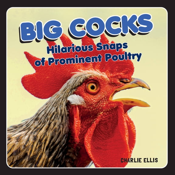 Big Cocks : Hilarious Snaps of Prominent Poultry (Hardcover)