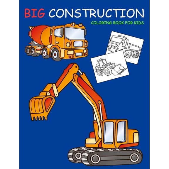 Kids Coloring Book Big Construction Coloring Book for Kids: Amazing Excavator, Crane, Digger and Dump Truck Coloring Book for Kids, (Paperback)