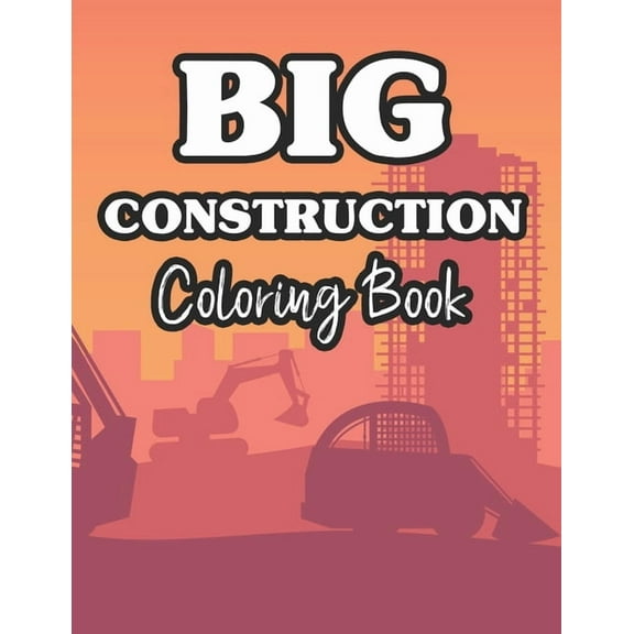 Big Construction Coloring Book: Fun-Filled Coloring Pages Of Trucks For Children, Construction Vehicle Illustrations To Color (Paperback)