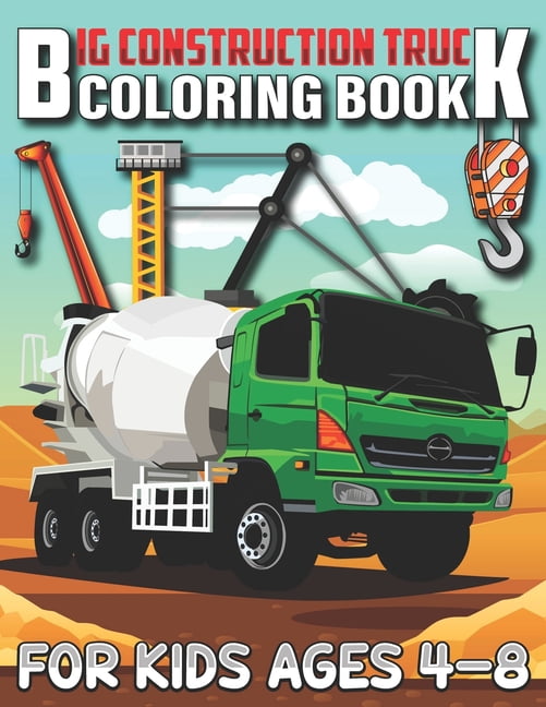 Big Construction Truck Coloring Book for Kids Ages 4-8: Connect The Dots and Color Funny Activity Book for Toddlers, Kids, Boys, Girls... Cute Trucks, Cranes, Tractors, Diggers and More (Paperback)