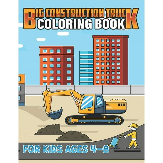 Big Construction Truck Coloring Book for Kids Ages 4-8: Kids Big Coloring Book with Dump Trucks, Garbage Trucks, Digger, Tractors and More Coloring Book for Kids Ages 2-4 3-5 4-8 (Paperback)