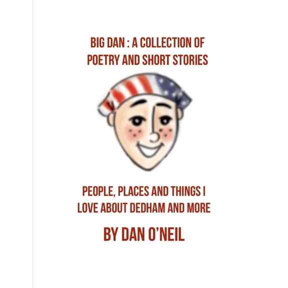 Big Dan: A Collection of Poetry and Short Stories: People, Places and Things I Love About Dedham and More, (Paperback)