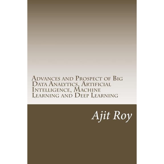 Big Data-5: Advances and Prospect of Big Data Analytics, Artificial Intelligence, Machine Learning and Deep Learning (Paperback)