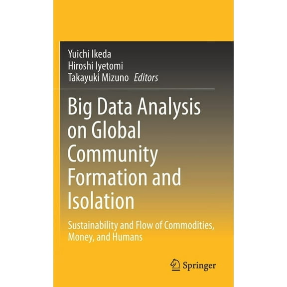 Big Data Analysis on Global Community Formation and Isolation: Sustainability and Flow of Commodities, Money, and Humans, (Hardcover)