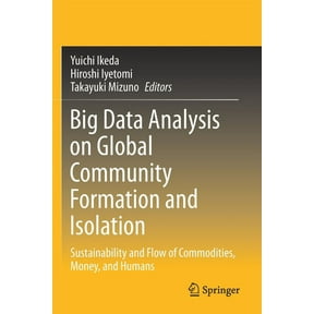 Big Data Analysis on Global Community Formation and Isolation: Sustainability and Flow of Commodities, Money, and Humans, (Paperback)