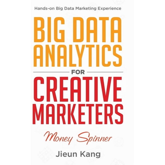 Big Data Analytics for Creative Marketers: Money Spinner, (Hardcover)